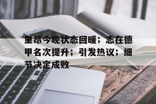 开云体育官方入口-包含里昂今晚状态回暖；志在德甲名次提升；引发热议；细节决定成败的词条
